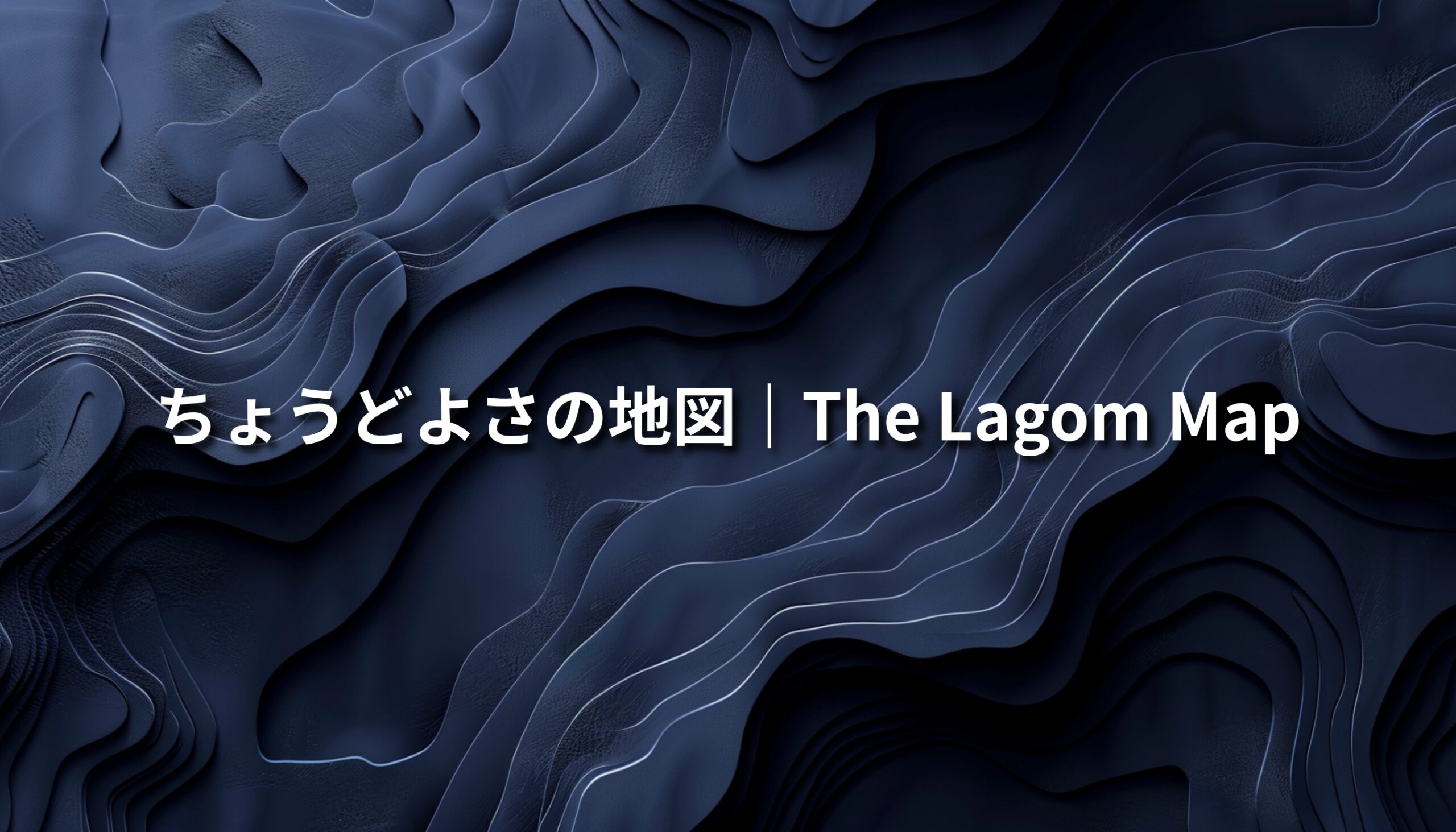 ネイビーの抽象等高線に白字で「ちょうどよさの地図 | The Lagom Map」